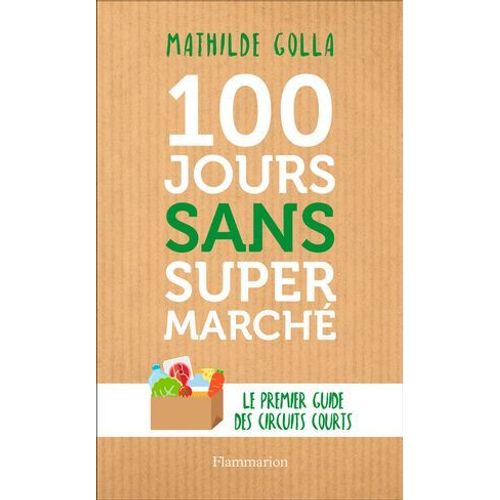 100 Jours Sans Supermarch. Le Premier Guide Des Circuits Courts  