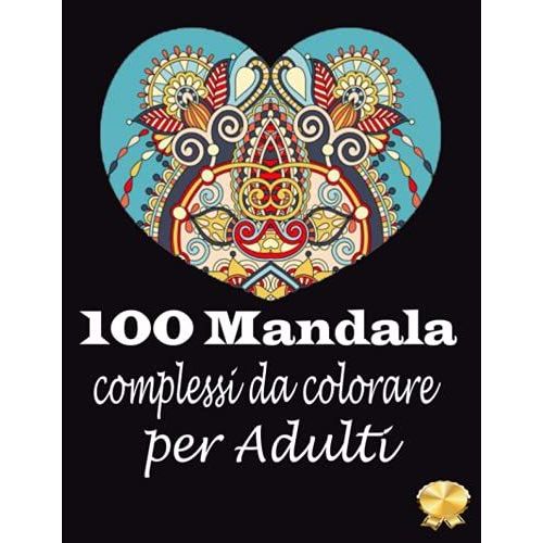 100 Mandala Complessi Da Colorare Per Adulti: Disegni Unici E Rilassanti Per Adulti Dal Pi Semplice Al Pi Elaborato (Italiano) (Italian Edition)   de unknown  Format Broch 