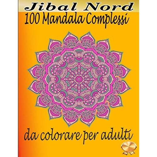100 Mandala Complessi Da Colorare Per Adulti: L'arte Del Mandala: Libro Da Colorare Antistress Per Adulti Con Mandala Decorativi (Italian Edition)   de unknown  Format Broch 