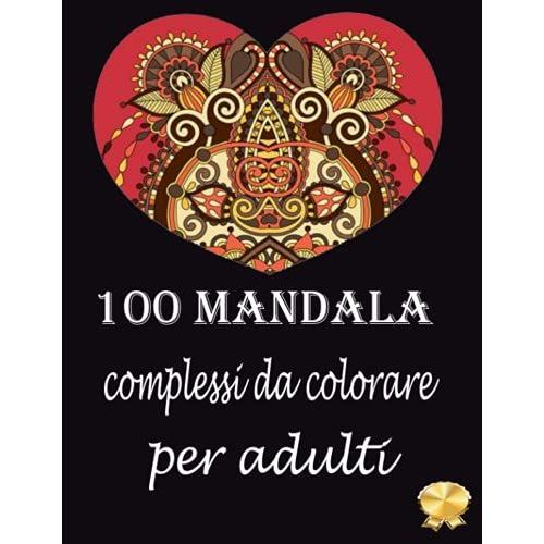 100 Mandala Complessi Da Colorare Per Adulti: Libro Da Colorare Per Adulti Antistress Di 100 Pagine Con Bellissimi E Grandi Mandala Complessi (Italian Edition)   de unknown  Format Broch 