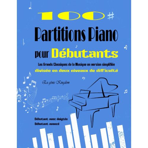 100 Partitions Piano Pour Dbutants - Les Grands Classiques De La Musique En Version Simplifie Divise En Deux Niveaux De Difficult: 100 Pices ... Liszt, Mozart, Schubert Et D'autres ...   de Kingdom, Eu gnie  Format Broch 