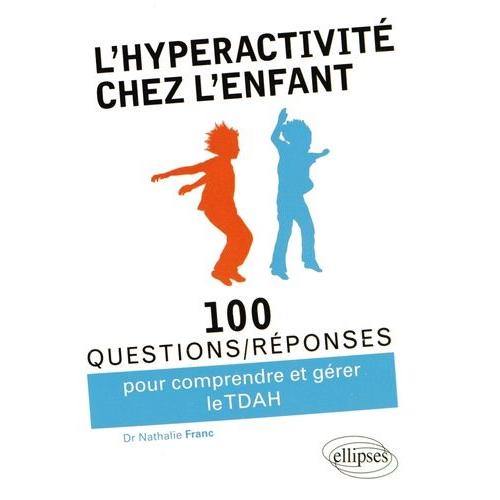 100 Questions/Rponses Pour Comprendre Et Grer L'hyperactivit Chez L'enfant (Tdah)   de Franc Nathalie  Format Broch 