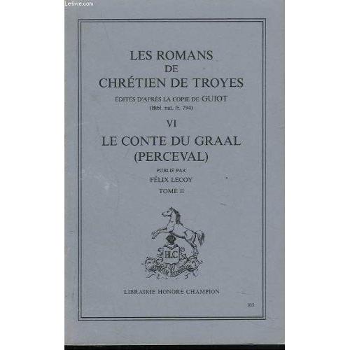 Les Romans De Chretien De Troyes Edities D'apres La Copie De Guiot (Bibl.  Nat.  Fr.  794).  Vi.  Le Conte Du Graal (Perceval) Publie Par Felix Lecoy.  Tome Ii.