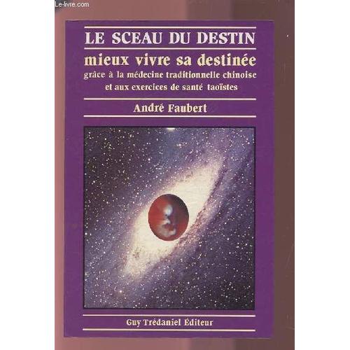 Le Sceau Du Destin - Mieux Vivre Sa Destinee Grace A La Medecine Traditionnelle Chinoise Et Aux Exercices De Sante Taoistes.