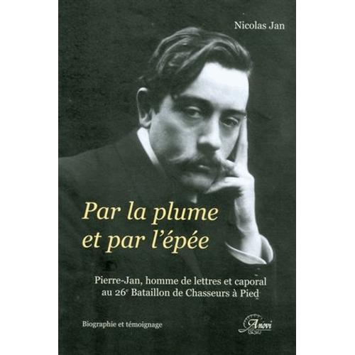 Par La Plume Et Par L¿Épée - Pierre-Jan, Homme De Lettres Et Caporal Au 26e Bataillon De Chasseurs À Pied