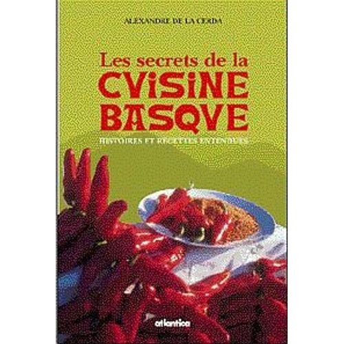 Les Secrets De La Cuisine Basque - Histoires Et Recettes Entendues