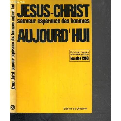 Jesus-Christ Aujourd'hui - Sauveur, Esperance Des Hommes - Episcopat Francais - Assemblee Pleniere - Lourdes 1968.