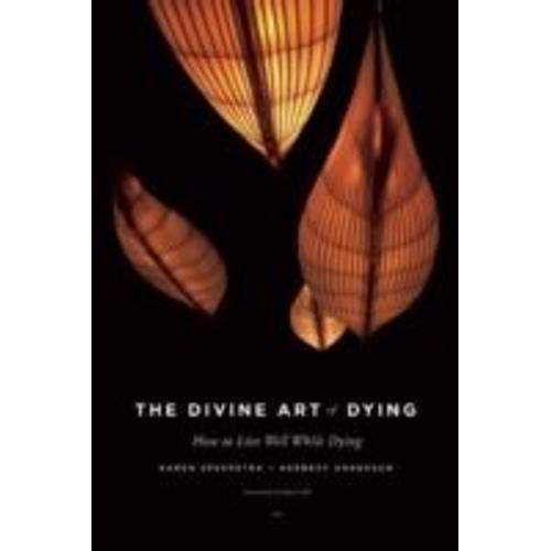 The Divine Art Of Dying: How To Live Well While Dying