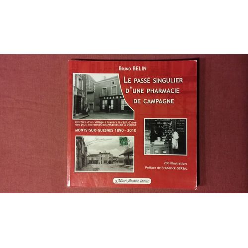 Le Passé Singulier D'une Pharmacie De Campagne. Histoire D'un Village À Travers Le Récit D'une Des Plus Anciennes Pharmacies De La Vienne; Monts Sur Guesnes 1890-2010.