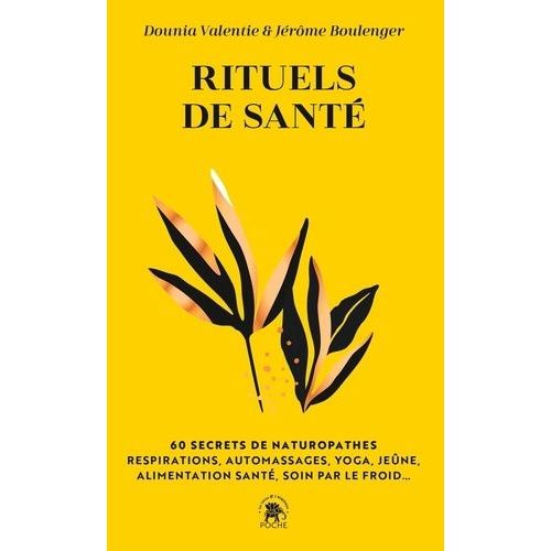 Rituels De Santé - 60 Secrets De Naturopathes - Respirations, Automassages, Yoga, Jeûne, Alimentation Santé, Soin Par Le Froid