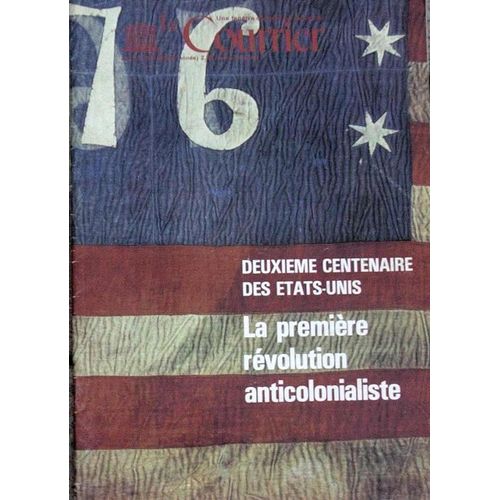 Le Courrier De L'unesco N° 07/1976 : Deuxième Centenaire Des Etats-Unis - La Première Révolution Anticolonialiste