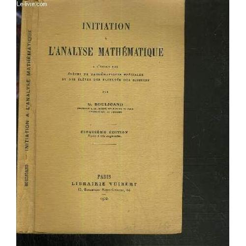 Initiation A L'analyse Mathematique A L'usage Des Eleves De Mathematiques Speciales Et Des Eleves Des Facultes Des Sciences - 5ème Edition.