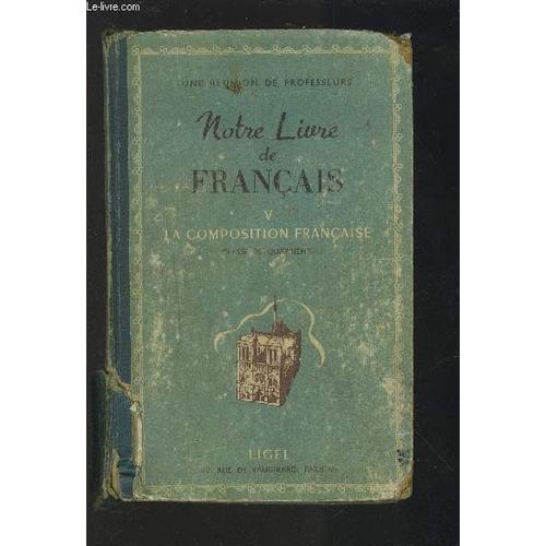 Notre Livre De Francais - V : La Composition Francais - Classe De Quatrieme.