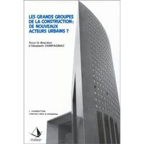 Les Grands Groupes De La Construction, De Nouveaux Acteurs Urbains ? - Analyse Comparée De L'évolution Des Grands Groupes De La Construction Dans Les Pays D'économie Développée
