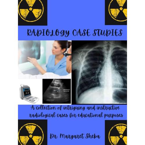 Radiology Case Studies: A Collection Of Intriguing And Instructive Radiological Cases For Educational Purposes