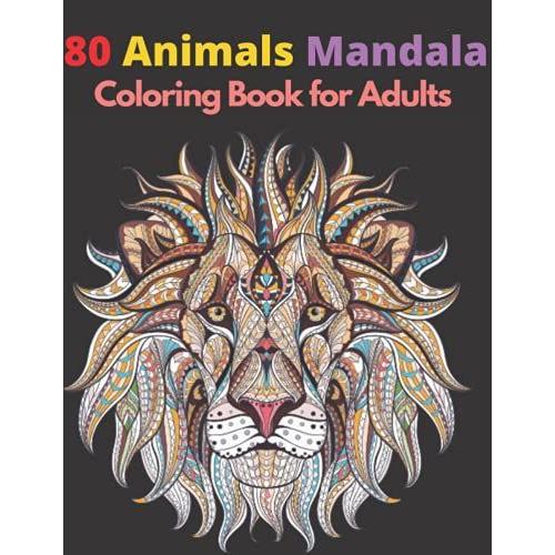 80 Animals Mandala Coloring Book For Adults: Adult Coloring Book, Stress Relieving Mandala Animal Designs (Coloring Book With... Cats, Owls, Horses, Elephants, Dogs, Lions, Snake Etc!)