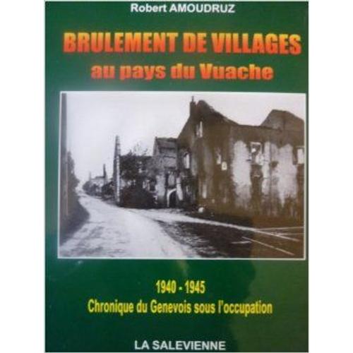 Brûlement De Villages Au Pays Du Vuache - 1940-1945, Chronique Du Genevois Sous L'occupation