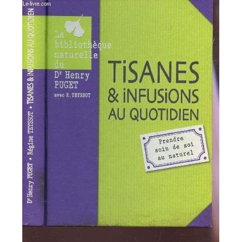 Tisanes Et Infusions Au Quotidien -  Prendre Soin De Soi Au Naturel / Collectin La Bibliotheque Naturelle Du Dr Henry Puget .