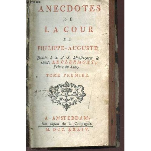 Anecdotes De La Cour De Philippe-Auguste - Dédiées A S.A.S. Monseigneur Le Comte De Clermont, Prince Du Sang / Tome Premier.