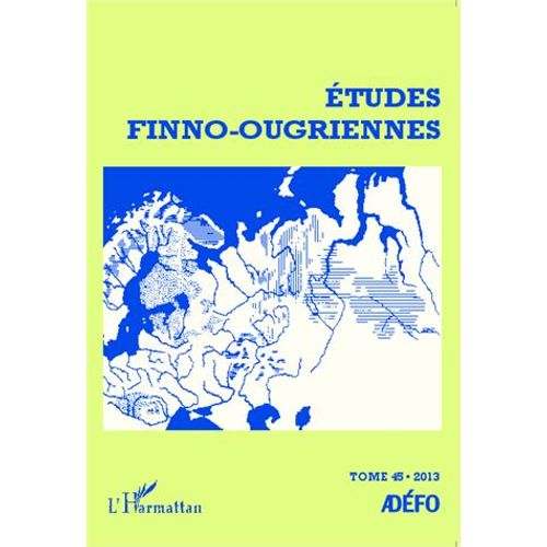 Etudes Finno-Ougriennes N° 45/2013 - Les Langues Finno-Ougriennes Aujourd'hui - Tome 2