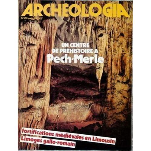 Archeologia N° 157 Du 01/08/1981 - Un Centre De Prehistoire A Pech-Merle - Fortifications Medievales En Limousin   -   Limoge Gallo-Romain.