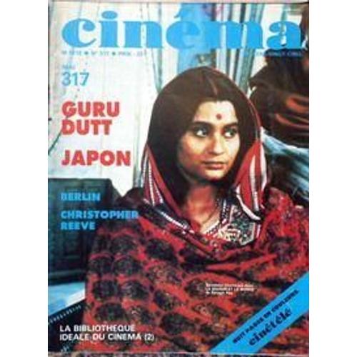 Cinema N° 317 Du 01/05/1985 - Guru Dutt - Japon - Berlin - Ch. Reeve - La Bibliotheque Ideale Du Cinema - Swatileka Chatterjee Dans La Maison Et Le Monde De Satyajit Ray.