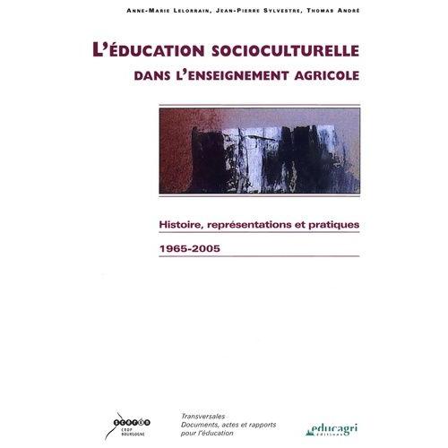 L'éducation Socioculturelle Dans L'enseignement Agricole - Histoire, Représentations Et Pratiques 1965-2005