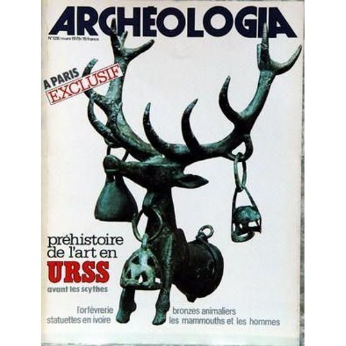 Archeologia N° 128 Du 01/03/1979 - Prehistoire De L'art En U.R.S.S. Avant Les Scythes - Orfevrerie   -   Bronzes Animaliers  -   Statuettes En Ivoire - Les Mammouths Et Les Hommes.
