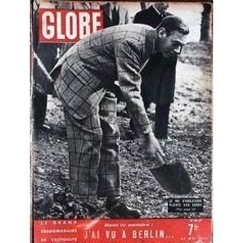 Globe N° 28 Du 31/05/1945 - Le Roi D'angleterre Plante Son Arbre  J'ai Vu A Berlin.