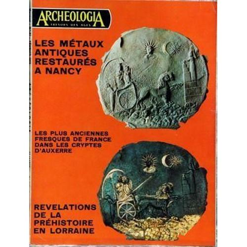 Archeologia  N° 67 Du 01/02/1974 - Les Metaux Antiques Restaures A Nancy - Les Plus Anciennes Fresques De France Dans Les Cryptes D'auxerre - Revelations De La Prehistoire En Lorraine.