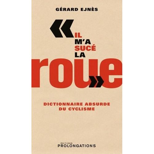 Il M'a Sucé La Roue - Dictionnaire Absurde Du Cyclisme