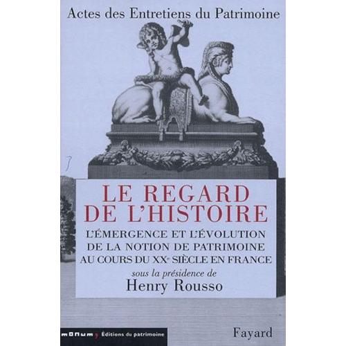 Le Regard De L'histoire - L'émergence Et L'évolution De La Notion De Patrimoine Au Cours Du Xxe Siècle En France