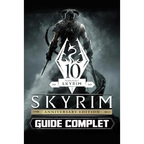 The Elder Scrolls V: Skyrim Anniversary Edition: Guide Complet: Tutoriel Détaillé, Trucs Et Astuces, Guide Des Dlc Et Extensions.