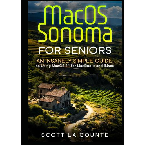 Macos Sonoma For Seniors: An Insanely Simple Guide To Using Macos 14 For Macbooks And Imacs