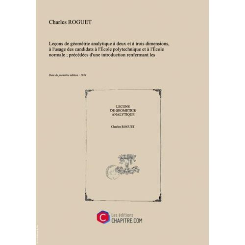 "Leçons De Géométrie Analytique À Deux Et À Trois Dimensions, À L'usage Des Candidats À L'ecole Polytechnique Et À L'ecole Normale - Précédées D'une Introduction Renfermant Les Premières Notions Sur Les Courbes Usuelles, À L'usage Des Candidats Au...