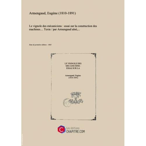 Le Vignole Des Mécaniciens : Essai Sur La Construction Des Machines.... Texte   Par Armengaud Aîné,... [Édition 1863]