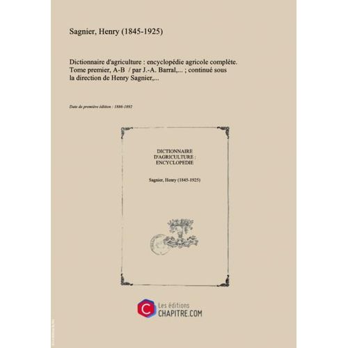 "Dictionnaire D'agriculture : Encyclopédie Agricole Complète. Tome Premier, A-B   Par J.-A. Barral,... - Continué Sous La Direction De Henry Sagnier,... [Édition 1886-1892]"