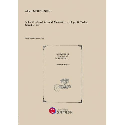 "La Lumière (2e Éd. )   Par M. Moitessier,  - Ill. Par G. Taylor, Jahandier, Etc. [Edition De 1880]"