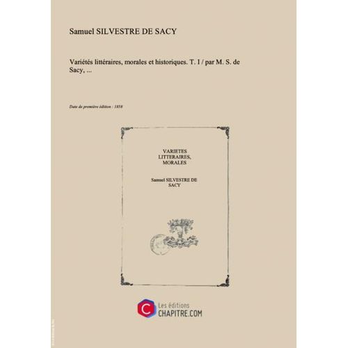 Variétés Littéraires, Morales Et Historiques. T. I   Par M. S. De Sacy,  [Edition De 1858]