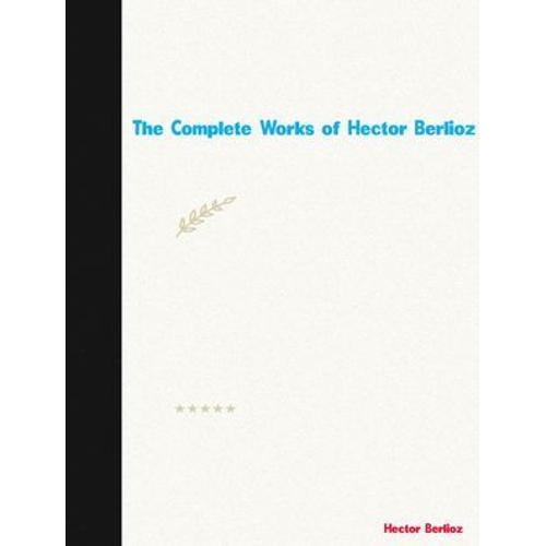 The Complete Works Of Hector Berlioz