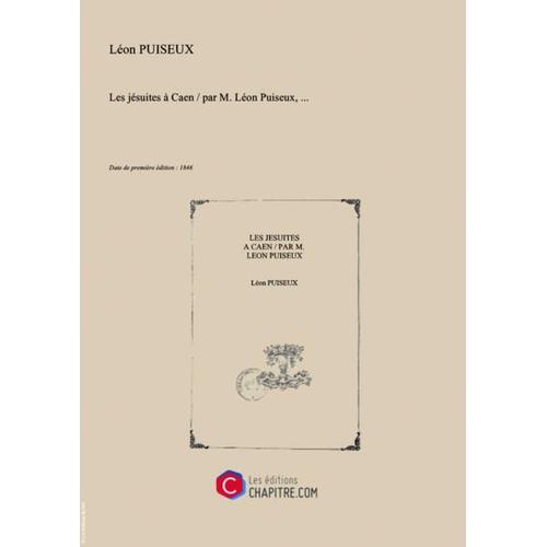 Les Jésuites À Caen   Par M. Léon Puiseux,... [Edition De 1846]