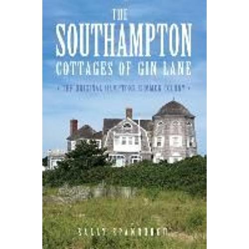 The Southampton Cottages Of Gin Lane: The Original Hamptons Summer Colony