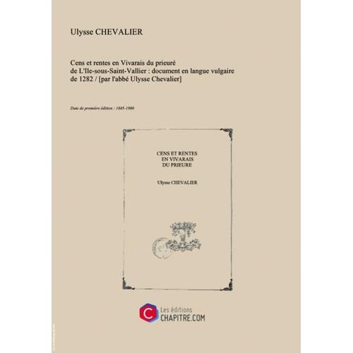 Cens Et Rentes En Vivarais Du Prieuré De L'ile-Sous-Saint-Vallier : Document En Langue Vulgaire De 1282   [Par L'abbé Ulysse Chevalier] [Edition De 1885-1900]