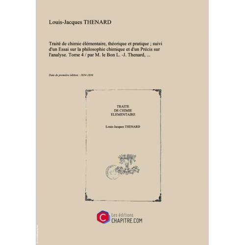 "Traité De Chimie Élémentaire, Théorique Et Pratique - Suivi D'un Essai Sur La Philosophie Chimique Et D'un Précis Sur L'analyse. Tome 4   Par M. Le Bon L. -J. Thenard, [Edition De 1834-1836]"