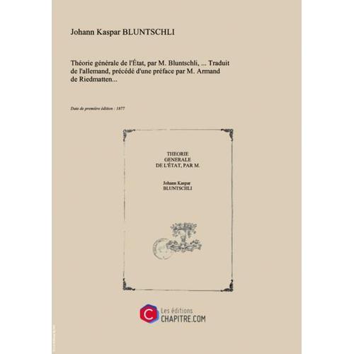 Théorie Générale De L'etat, Par M. Bluntschli,... Traduit De L'allemand, Précédé D'une Préface Par M. Armand De Riedmatten... [Edition De 1877]