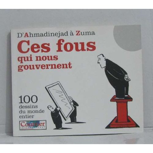 D'ahmadinejad À Zuma Ces Fous Qui Nous Gouvernent -100 Dessins Du Monde Entier