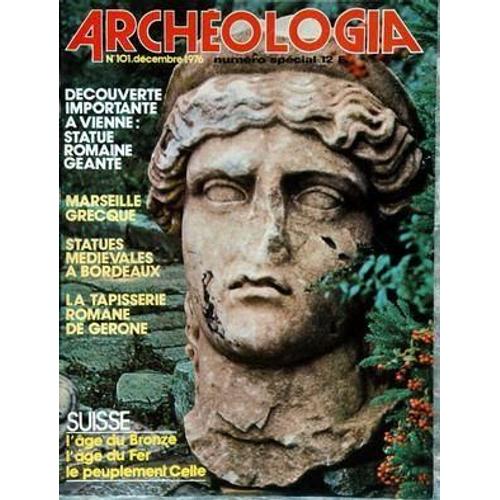 Archeologia N° 101 Du 01/12/1976 - Decouverte Importante A Vienne  -   Statue Romane Geante - Marseille Grecque - Statues Medievales A Bordeaux - La Tapisserie Romane De Gerone - Suisse  -   L'age De Bronze  -   L'age De Fer Et Le Peuplement Celte.