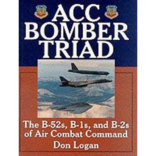 Acc Bomber Triad: The B-52s, B-1s, And B-2s Of Air Combat Command