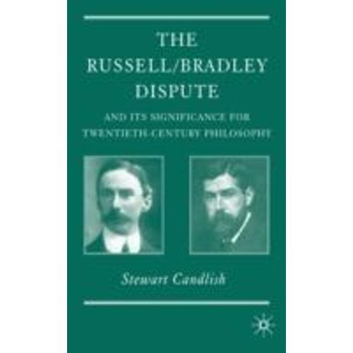 The Russell/Bradley Dispute And Its Significance For Twentieth Century Philosophy