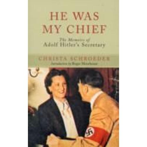 He Was My Chief: The Memoirs Of Adolf Hitlers Secretary